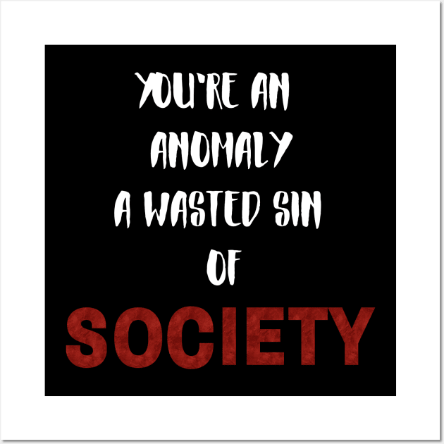 You're an anomaly a wasted sin of society Wall Art by Klau